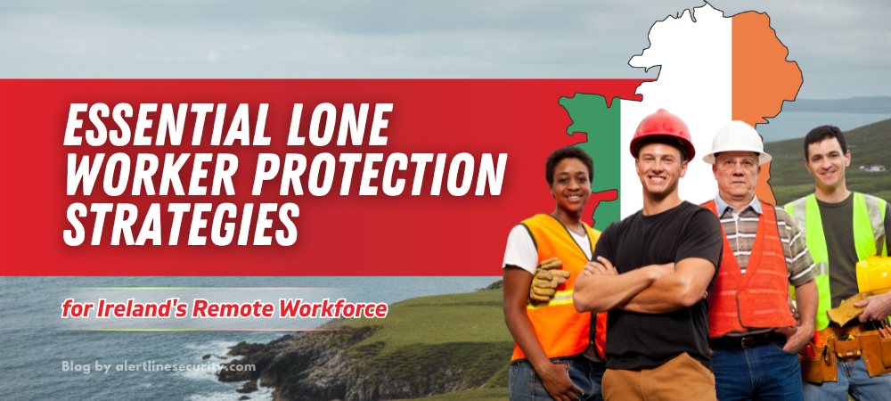 Essential Lone Worker Protection Strategies for Ireland’s Remote Workforce